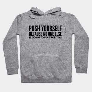 Push Yourself Because No One Else Is Going To Do It For You - Motivational Words Hoodie